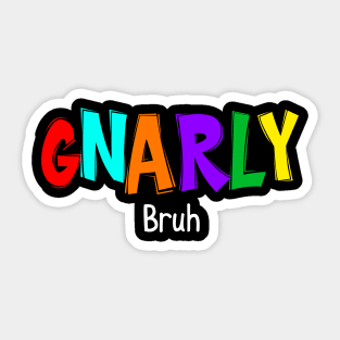 GNARLY Bruh Sticker